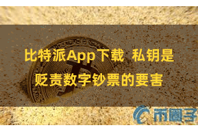 比特派App下载 私钥是贬责数字钞票的要害