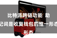 比特派跨链功能  助记词是收复钱包的惟一形态