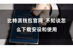 比特派钱包官网 不知谈怎么下载安设和使用