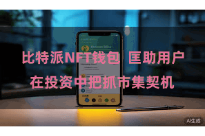 比特派NFT钱包  匡助用户在投资中把抓市集契机