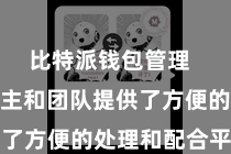 比特派钱包管理  为个东谈主和团队提供了方便的处理和配合平台