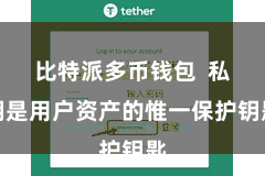 比特派多币钱包 私钥是用户资产的惟一保护钥匙