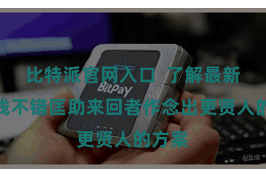 比特派官网入口  了解最新的价钱不错匡助来回者作念出更贤人的方案