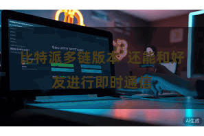 比特派多链版本 还能和好友进行即时通信