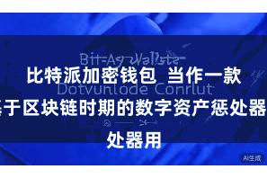 比特派加密钱包 当作一款基于区块链时期的数字资产惩处器用
