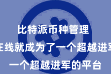 比特派币种管理  比特派在线就成为了一个超越进军的平台