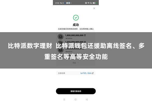 比特派数字理财  比特派钱包还援助离线签名、多重签名等高等安全功能