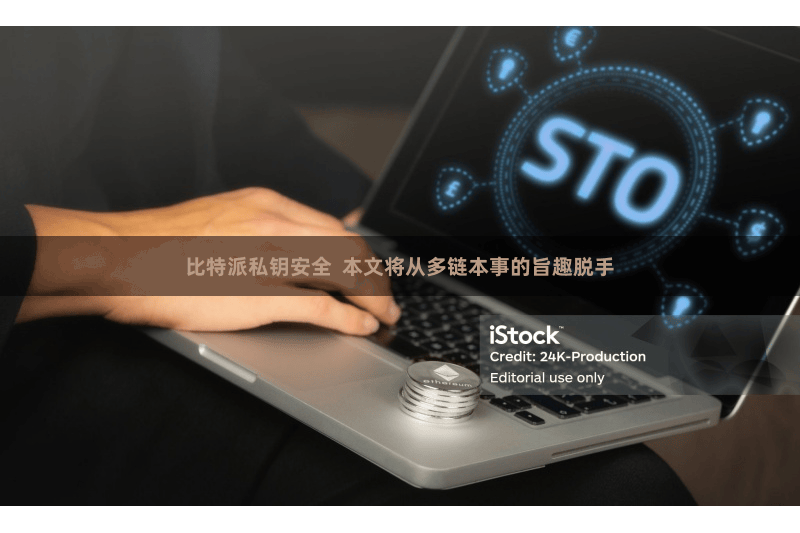 比特派私钥安全  本文将从多链本事的旨趣脱手