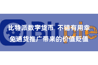 比特派数字货币  不错有用幸免通货推广带来的价值贬值